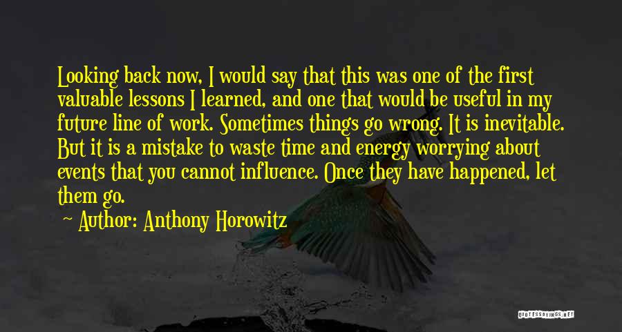 Anthony Horowitz Quotes: Looking Back Now, I Would Say That This Was One Of The First Valuable Lessons I Learned, And One That