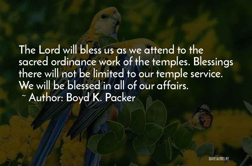 Boyd K. Packer Quotes: The Lord Will Bless Us As We Attend To The Sacred Ordinance Work Of The Temples. Blessings There Will Not