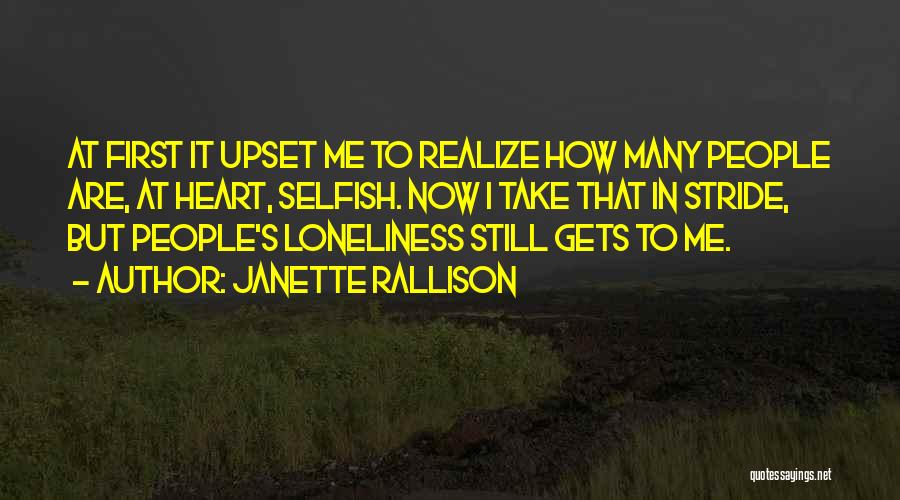 Janette Rallison Quotes: At First It Upset Me To Realize How Many People Are, At Heart, Selfish. Now I Take That In Stride,