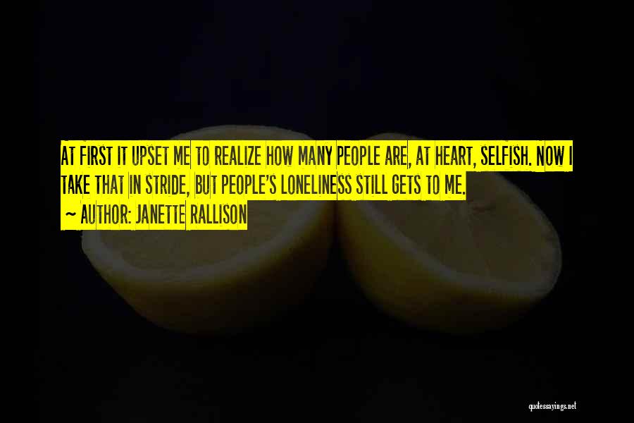 Janette Rallison Quotes: At First It Upset Me To Realize How Many People Are, At Heart, Selfish. Now I Take That In Stride,