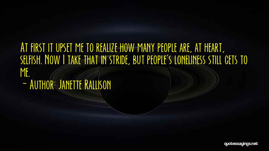 Janette Rallison Quotes: At First It Upset Me To Realize How Many People Are, At Heart, Selfish. Now I Take That In Stride,