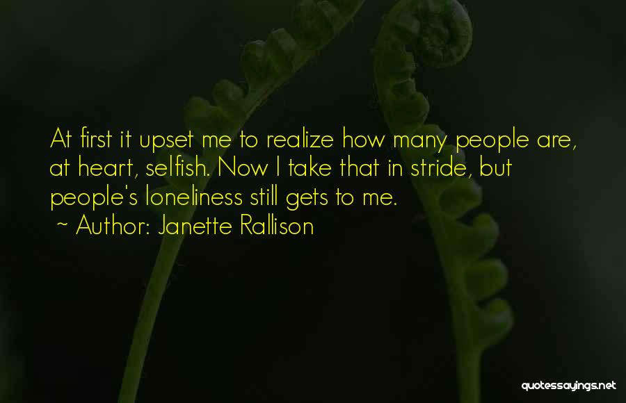 Janette Rallison Quotes: At First It Upset Me To Realize How Many People Are, At Heart, Selfish. Now I Take That In Stride,