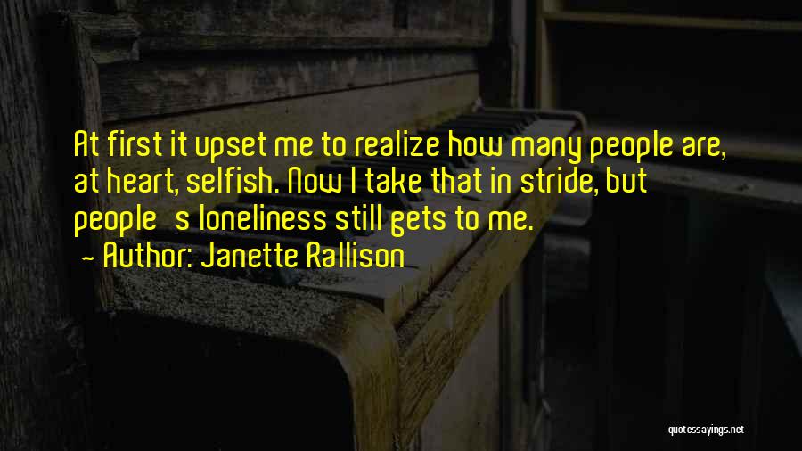 Janette Rallison Quotes: At First It Upset Me To Realize How Many People Are, At Heart, Selfish. Now I Take That In Stride,