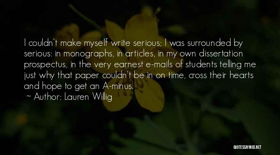 Lauren Willig Quotes: I Couldn't Make Myself Write Serious; I Was Surrounded By Serious: In Monographs, In Articles, In My Own Dissertation Prospectus,