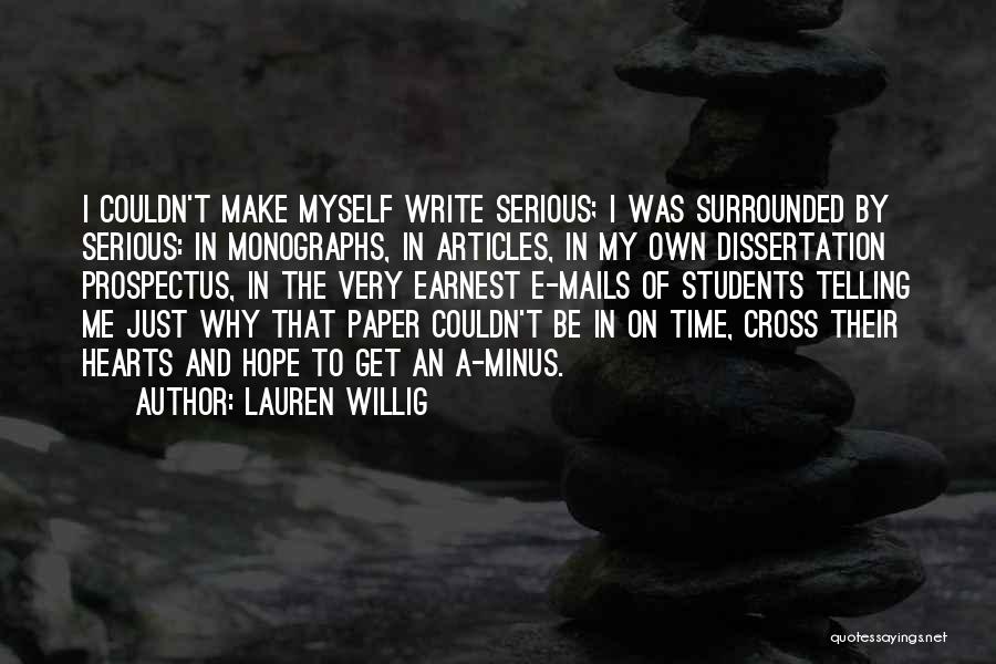 Lauren Willig Quotes: I Couldn't Make Myself Write Serious; I Was Surrounded By Serious: In Monographs, In Articles, In My Own Dissertation Prospectus,