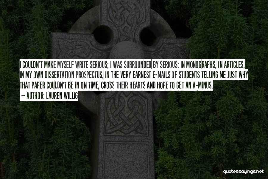 Lauren Willig Quotes: I Couldn't Make Myself Write Serious; I Was Surrounded By Serious: In Monographs, In Articles, In My Own Dissertation Prospectus,