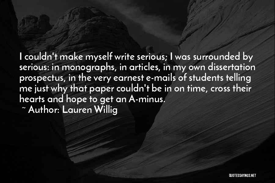 Lauren Willig Quotes: I Couldn't Make Myself Write Serious; I Was Surrounded By Serious: In Monographs, In Articles, In My Own Dissertation Prospectus,
