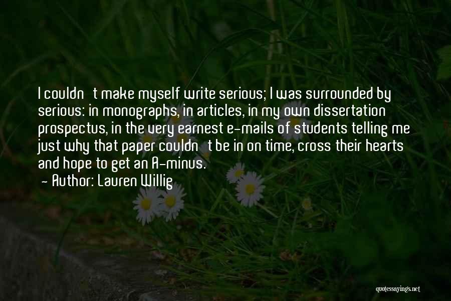 Lauren Willig Quotes: I Couldn't Make Myself Write Serious; I Was Surrounded By Serious: In Monographs, In Articles, In My Own Dissertation Prospectus,