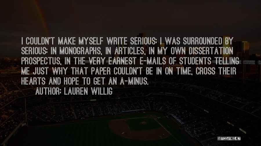 Lauren Willig Quotes: I Couldn't Make Myself Write Serious; I Was Surrounded By Serious: In Monographs, In Articles, In My Own Dissertation Prospectus,