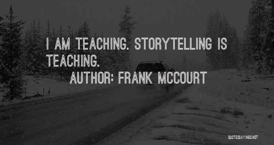 Frank McCourt Quotes: I Am Teaching. Storytelling Is Teaching.