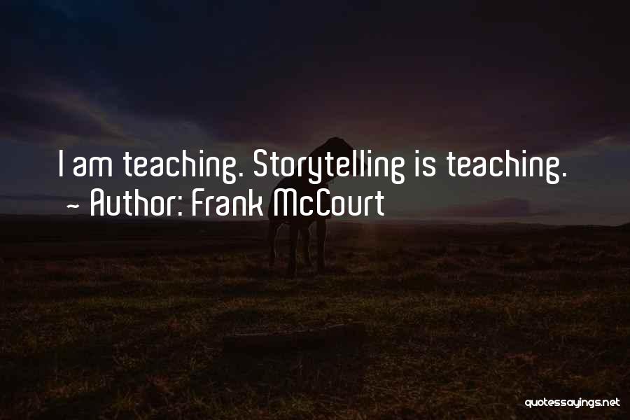 Frank McCourt Quotes: I Am Teaching. Storytelling Is Teaching.