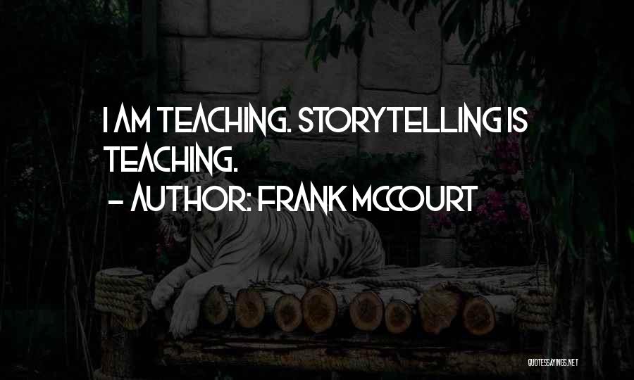 Frank McCourt Quotes: I Am Teaching. Storytelling Is Teaching.