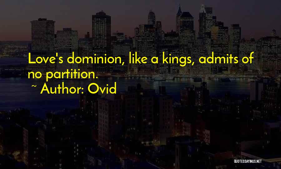 Ovid Quotes: Love's Dominion, Like A Kings, Admits Of No Partition.