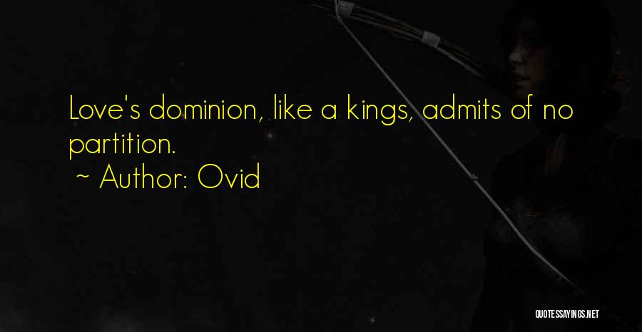 Ovid Quotes: Love's Dominion, Like A Kings, Admits Of No Partition.