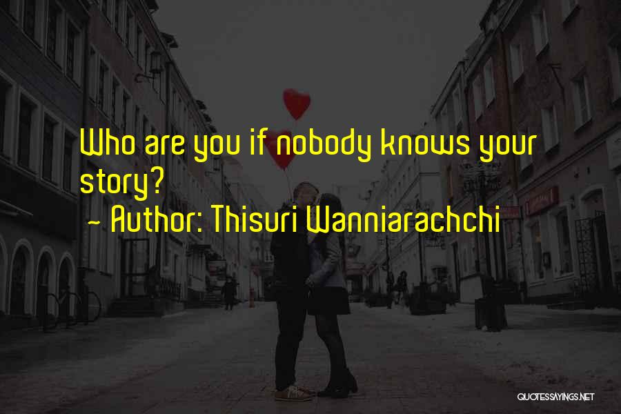 Thisuri Wanniarachchi Quotes: Who Are You If Nobody Knows Your Story?