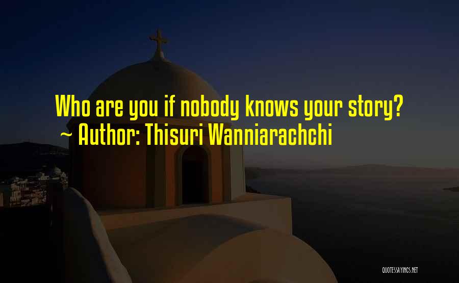 Thisuri Wanniarachchi Quotes: Who Are You If Nobody Knows Your Story?
