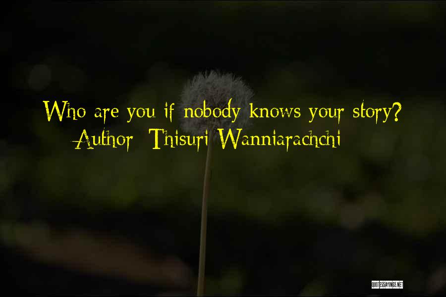 Thisuri Wanniarachchi Quotes: Who Are You If Nobody Knows Your Story?
