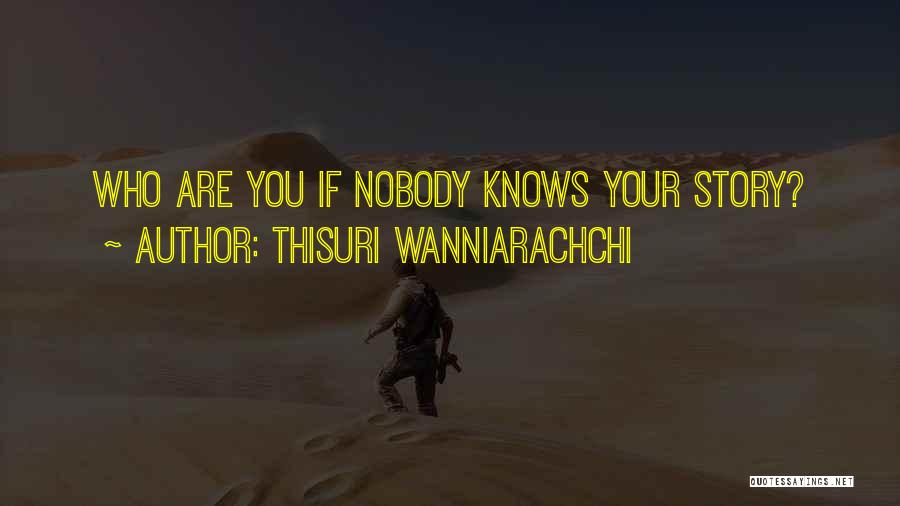 Thisuri Wanniarachchi Quotes: Who Are You If Nobody Knows Your Story?