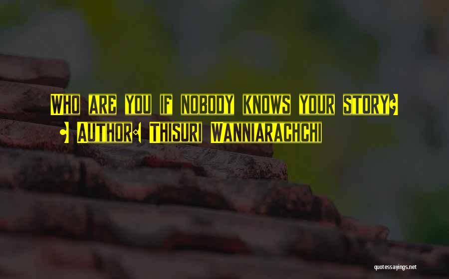 Thisuri Wanniarachchi Quotes: Who Are You If Nobody Knows Your Story?