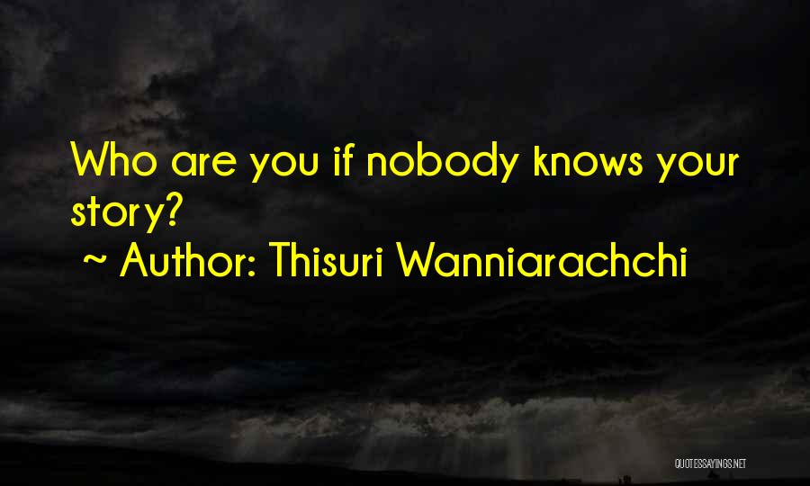 Thisuri Wanniarachchi Quotes: Who Are You If Nobody Knows Your Story?