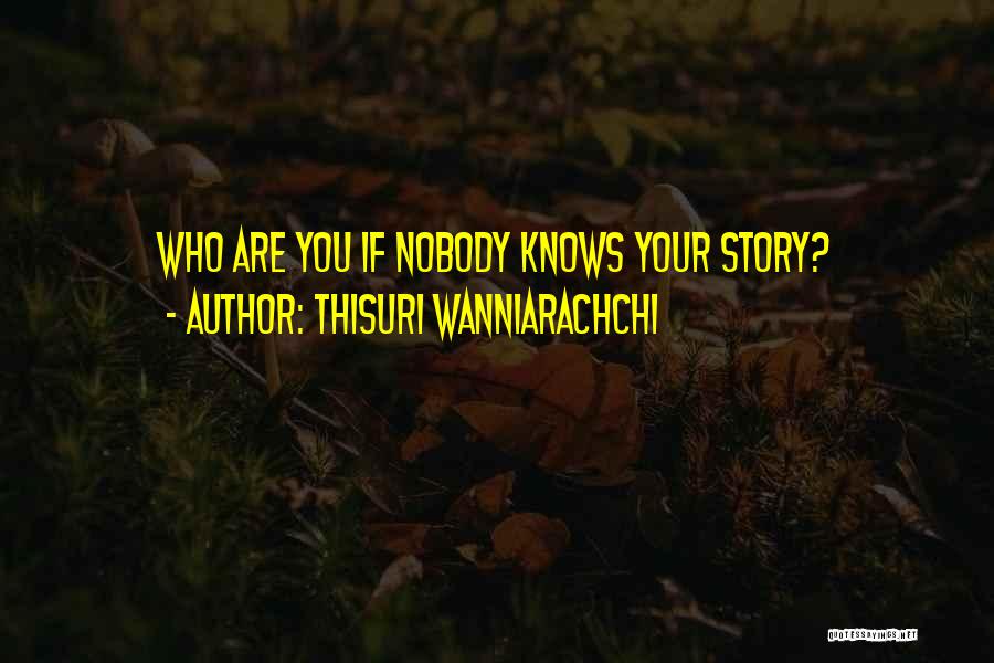Thisuri Wanniarachchi Quotes: Who Are You If Nobody Knows Your Story?