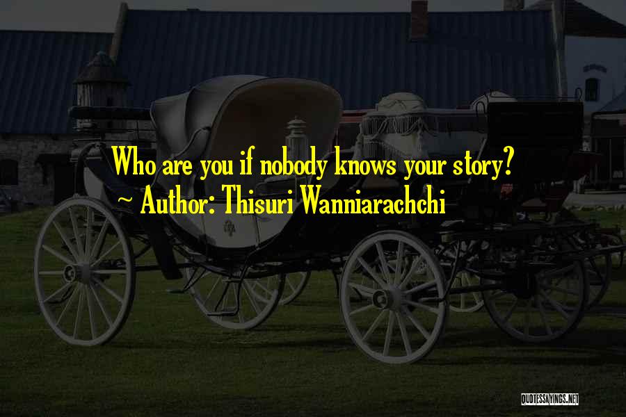 Thisuri Wanniarachchi Quotes: Who Are You If Nobody Knows Your Story?