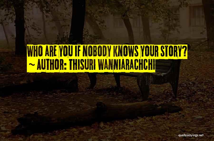 Thisuri Wanniarachchi Quotes: Who Are You If Nobody Knows Your Story?