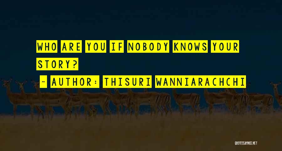 Thisuri Wanniarachchi Quotes: Who Are You If Nobody Knows Your Story?
