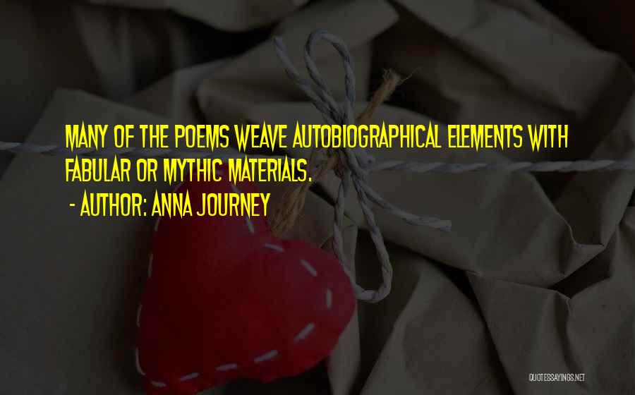 Anna Journey Quotes: Many Of The Poems Weave Autobiographical Elements With Fabular Or Mythic Materials.