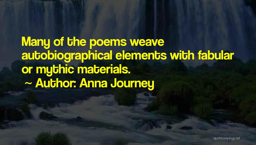 Anna Journey Quotes: Many Of The Poems Weave Autobiographical Elements With Fabular Or Mythic Materials.