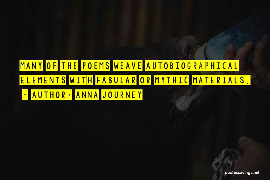 Anna Journey Quotes: Many Of The Poems Weave Autobiographical Elements With Fabular Or Mythic Materials.