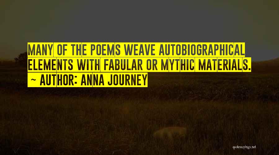 Anna Journey Quotes: Many Of The Poems Weave Autobiographical Elements With Fabular Or Mythic Materials.