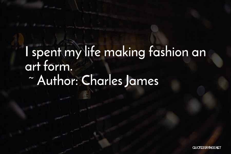 Charles James Quotes: I Spent My Life Making Fashion An Art Form.