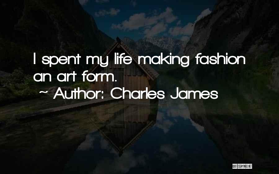 Charles James Quotes: I Spent My Life Making Fashion An Art Form.