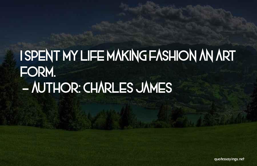 Charles James Quotes: I Spent My Life Making Fashion An Art Form.