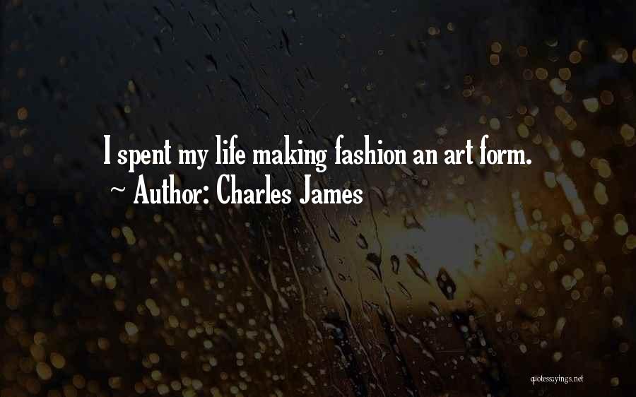 Charles James Quotes: I Spent My Life Making Fashion An Art Form.