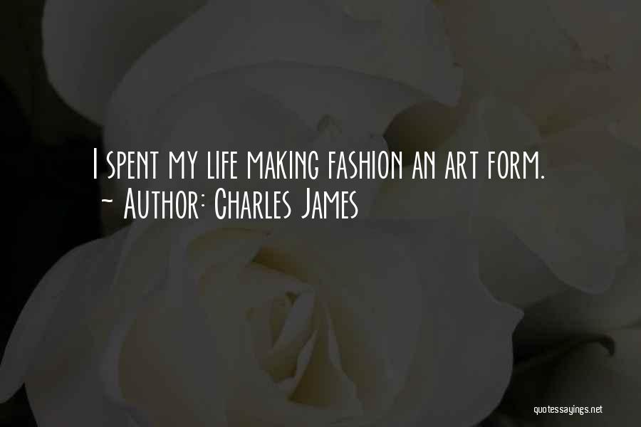 Charles James Quotes: I Spent My Life Making Fashion An Art Form.