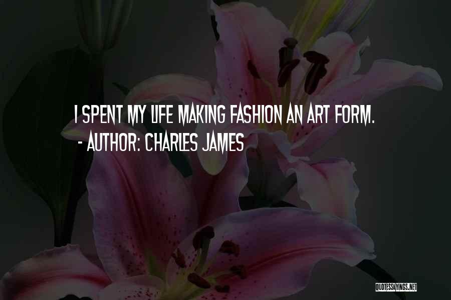 Charles James Quotes: I Spent My Life Making Fashion An Art Form.