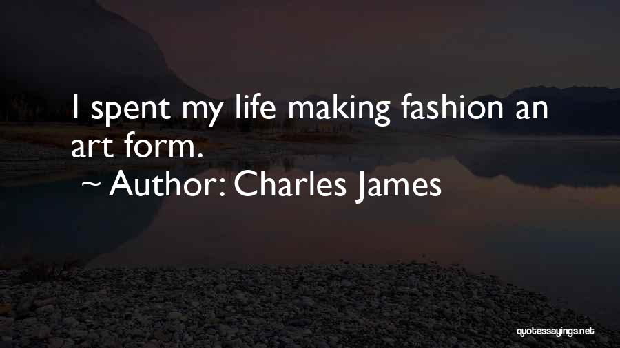 Charles James Quotes: I Spent My Life Making Fashion An Art Form.