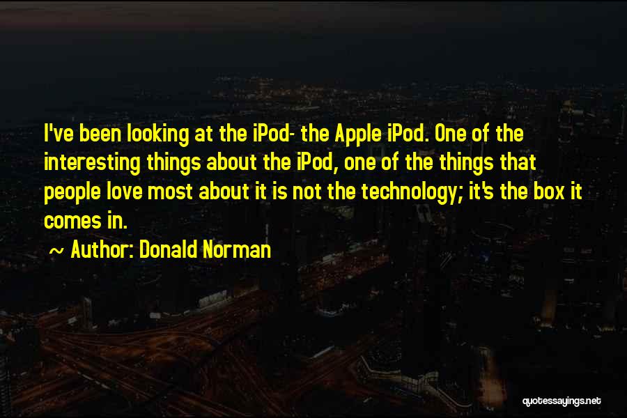 Donald Norman Quotes: I've Been Looking At The Ipod- The Apple Ipod. One Of The Interesting Things About The Ipod, One Of The