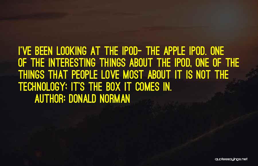 Donald Norman Quotes: I've Been Looking At The Ipod- The Apple Ipod. One Of The Interesting Things About The Ipod, One Of The