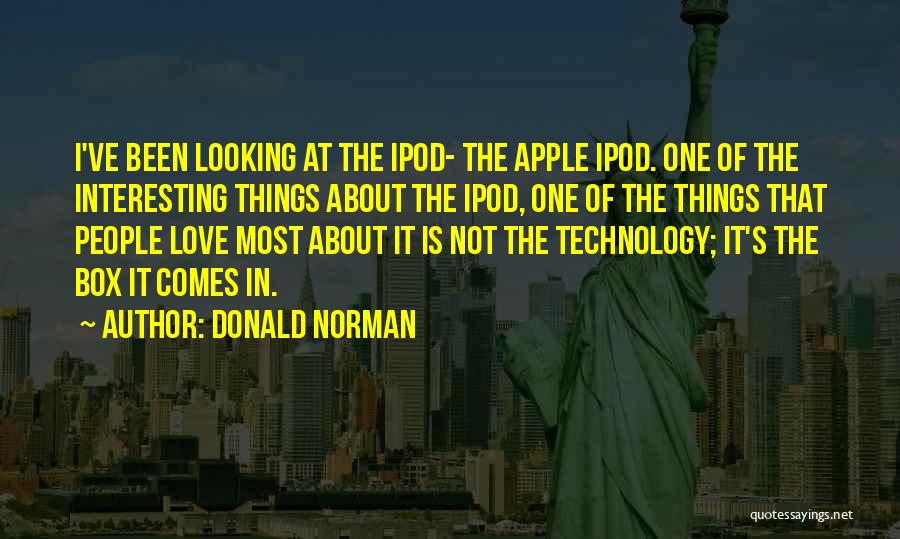 Donald Norman Quotes: I've Been Looking At The Ipod- The Apple Ipod. One Of The Interesting Things About The Ipod, One Of The