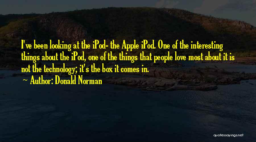 Donald Norman Quotes: I've Been Looking At The Ipod- The Apple Ipod. One Of The Interesting Things About The Ipod, One Of The