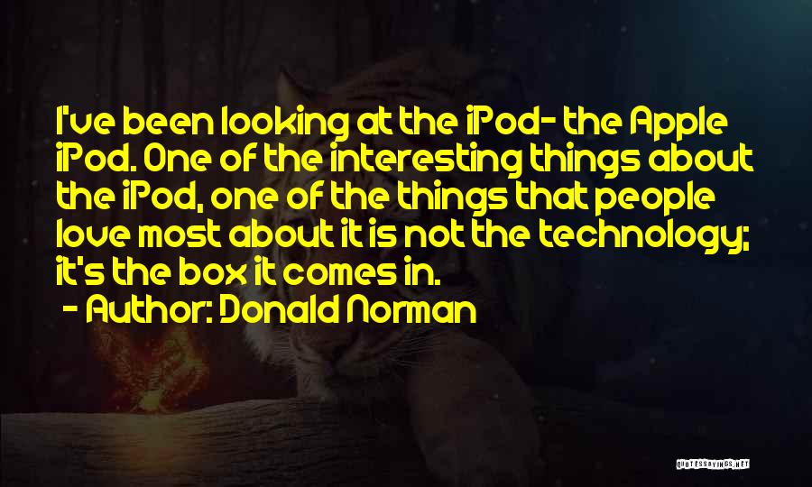 Donald Norman Quotes: I've Been Looking At The Ipod- The Apple Ipod. One Of The Interesting Things About The Ipod, One Of The