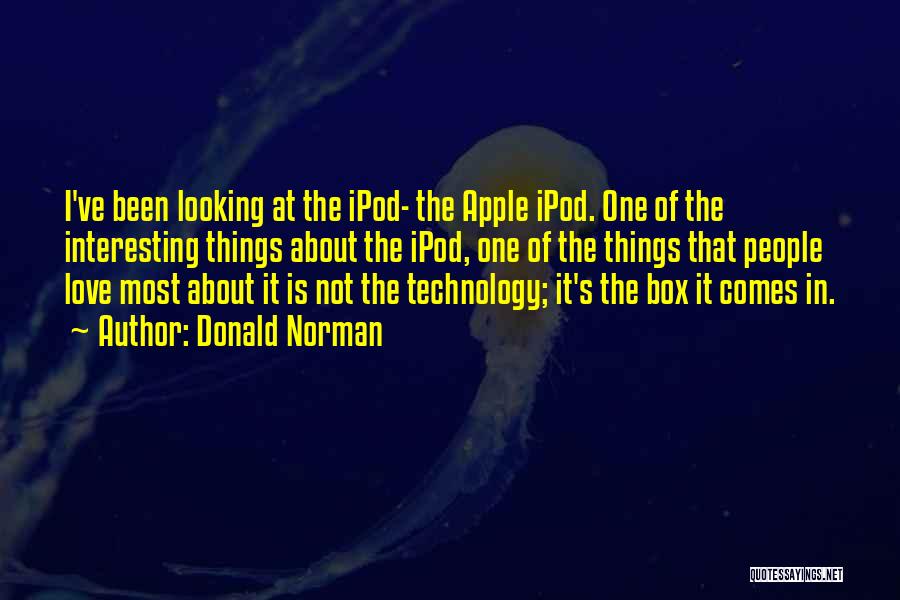 Donald Norman Quotes: I've Been Looking At The Ipod- The Apple Ipod. One Of The Interesting Things About The Ipod, One Of The