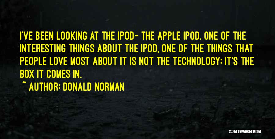 Donald Norman Quotes: I've Been Looking At The Ipod- The Apple Ipod. One Of The Interesting Things About The Ipod, One Of The