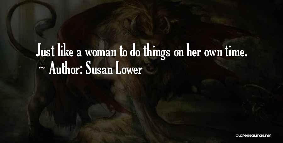 Susan Lower Quotes: Just Like A Woman To Do Things On Her Own Time.