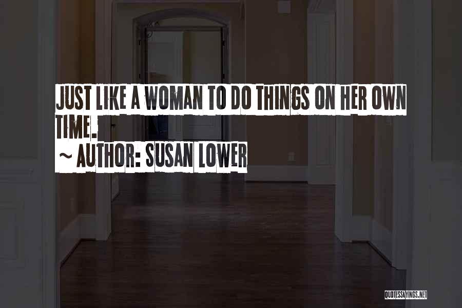 Susan Lower Quotes: Just Like A Woman To Do Things On Her Own Time.