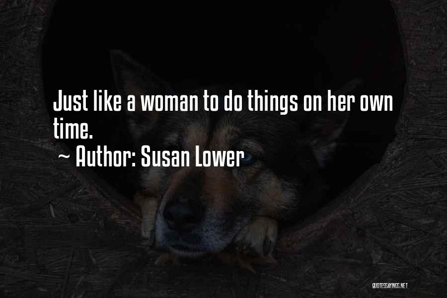 Susan Lower Quotes: Just Like A Woman To Do Things On Her Own Time.