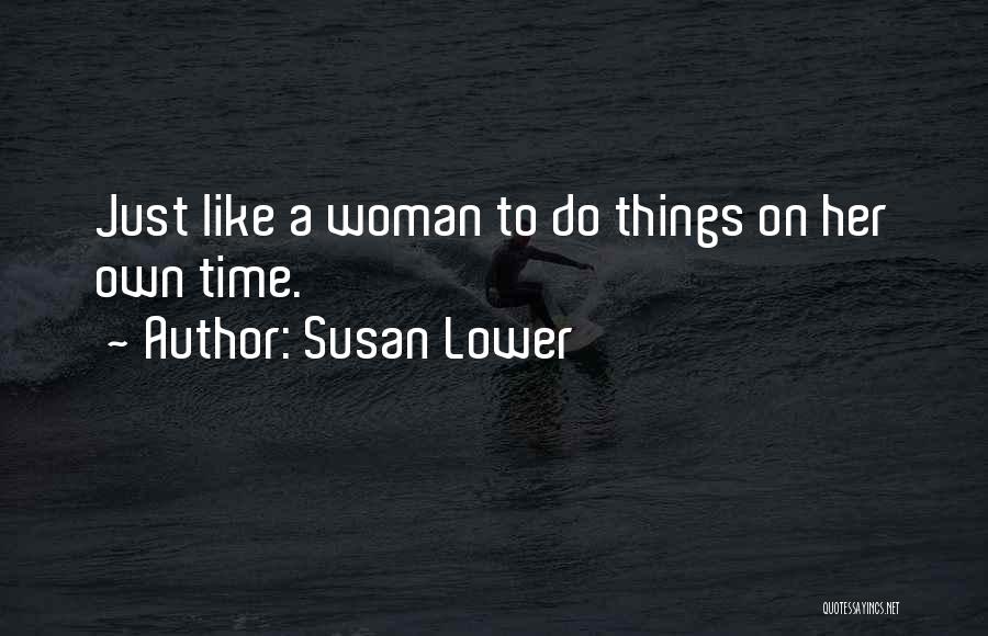 Susan Lower Quotes: Just Like A Woman To Do Things On Her Own Time.